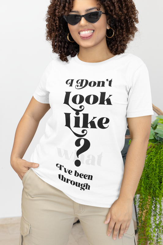 I DONT LOOK LIKE WHAT I BEEN THROUGH (UNISEX T-SHIRT)